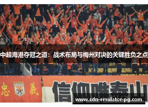 中超海港夺冠之道：战术布局与梅州对决的关键胜负之点