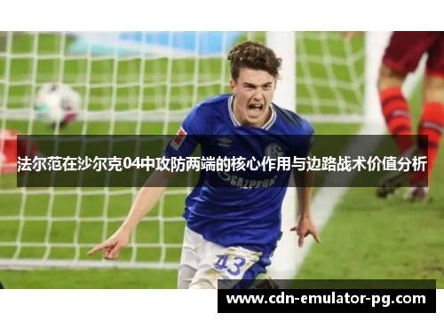 法尔范在沙尔克04中攻防两端的核心作用与边路战术价值分析