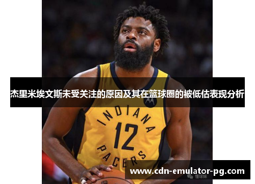 杰里米埃文斯未受关注的原因及其在篮球圈的被低估表现分析