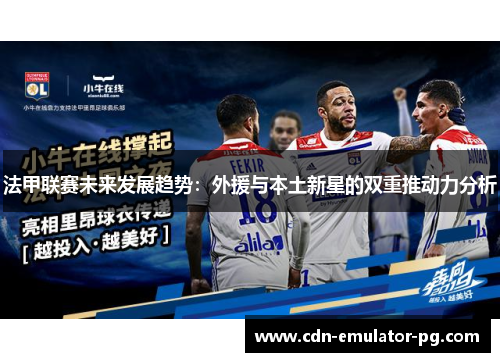 法甲联赛未来发展趋势:外援与本土新星的双重推动力分析 法甲联赛未来发展趋势:外援与本土新星的双重推动力分析