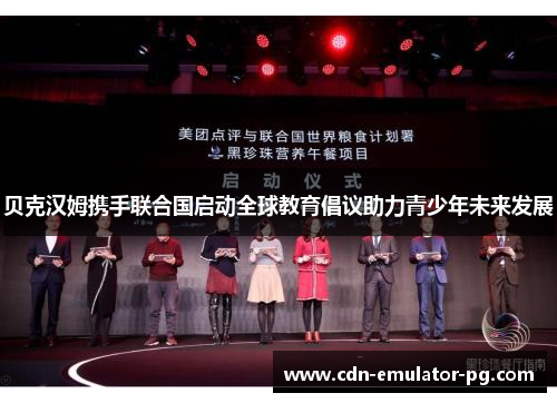 贝克汉姆携手联合国启动全球教育倡议助力青少年未来发展