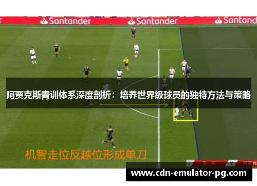 阿贾克斯青训体系深度剖析：培养世界级球员的独特方法与策略