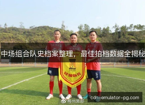 中场组合队史档案整理，最佳拍档数据全揭秘